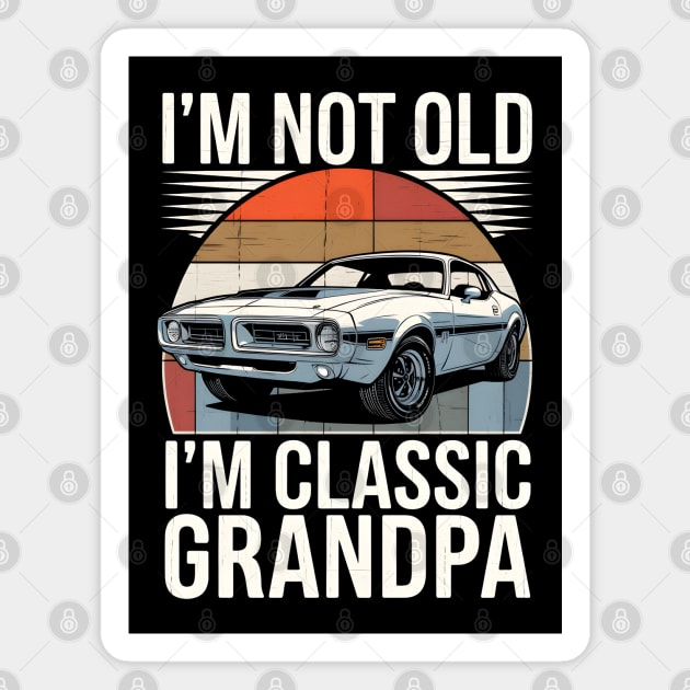 I'm Not Old I'm Classic Grandpa Magnet by MakerMind8.2